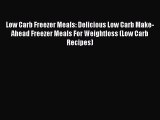 [Read PDF] Low Carb Freezer Meals: Delicious Low Carb Make-Ahead Freezer Meals For Weightloss