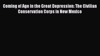 [Read book] Coming of Age in the Great Depression: The Civilian Conservation Corps in New Mexico