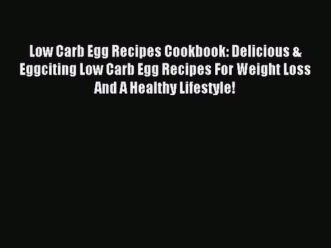[Read PDF] Low Carb Egg Recipes Cookbook: Delicious & Eggciting Low Carb Egg Recipes For Weight