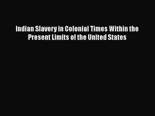 [Read book] Indian Slavery in Colonial Times Within the Present Limits of the United States