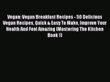 [Read PDF] Vegan: Vegan Breakfast Recipes - 50 Delicious Vegan Recipes Quick & Easy To Make