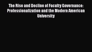 [Read book] The Rise and Decline of Faculty Governance: Professionalization and the Modern