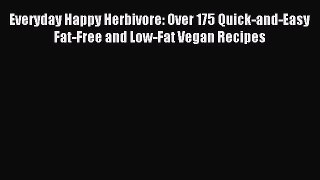 [Read PDF] Everyday Happy Herbivore: Over 175 Quick-and-Easy Fat-Free and Low-Fat Vegan Recipes