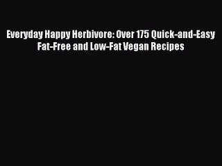 [Read PDF] Everyday Happy Herbivore: Over 175 Quick-and-Easy Fat-Free and Low-Fat Vegan Recipes