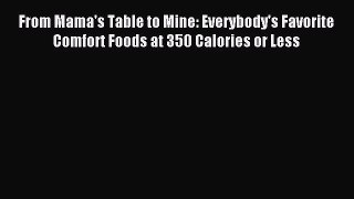 [Read PDF] From Mama's Table to Mine: Everybody's Favorite Comfort Foods at 350 Calories or