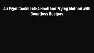 [Read PDF] Air Fryer Cookbook: A Healthier Frying Method with Countless Recipes Download Free