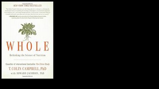 Whole: Rethinking the Science of Nutrition 2013 by T. Colin Campbell