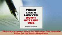 Download  Think Like a Lawyer Dont Act Like One The Essential Rules for the Smart Negotiator PDF Online