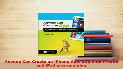 PDF  Anyone Can Create an iPhone App Beginner iPhone and iPad programming  Read Online