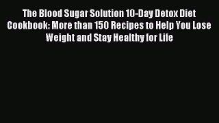[Read PDF] The Blood Sugar Solution 10-Day Detox Diet Cookbook: More than 150 Recipes to Help