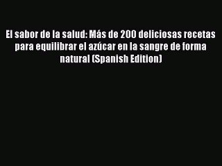 [Read PDF] El sabor de la salud: Más de 200 deliciosas recetas para equilibrar el azúcar en