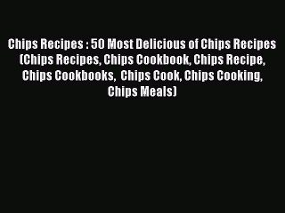 [Read PDF] Chips Recipes : 50 Most Delicious of Chips Recipes (Chips Recipes Chips Cookbook