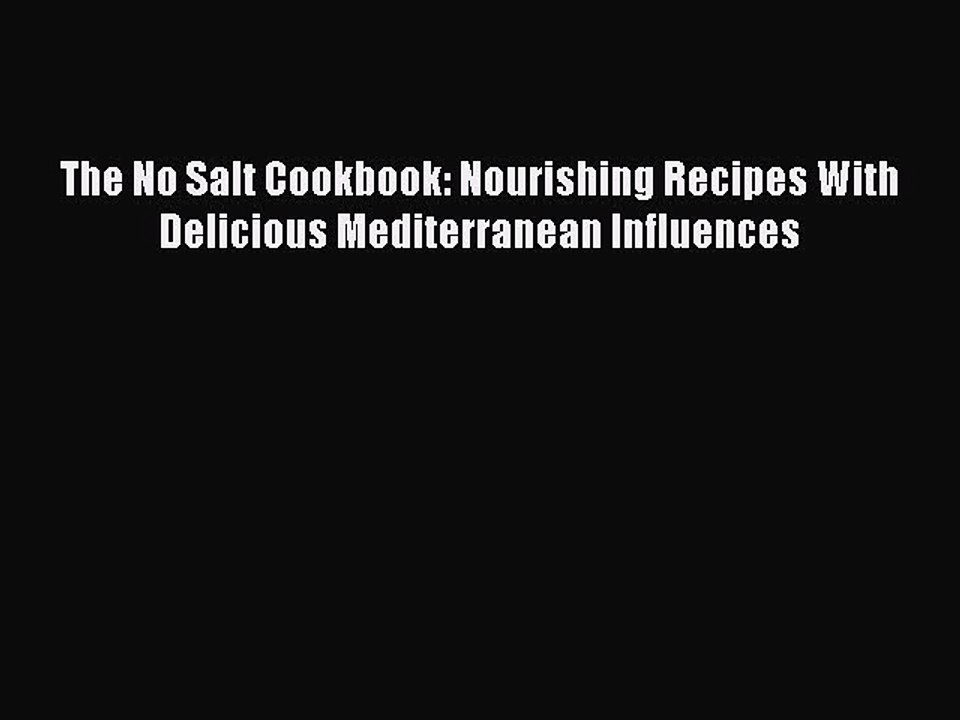 [Read PDF] The No Salt Cookbook: Nourishing Recipes With Delicious Mediterranean Influences