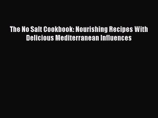 [Read PDF] The No Salt Cookbook: Nourishing Recipes With Delicious Mediterranean Influences
