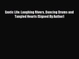 Read Exotic Life: Laughing Rivers Dancing Drums and Tangled Hearts [Signed By Author] Ebook