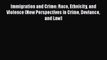 Book Immigration and Crime: Race Ethnicity and Violence (New Perspectives in Crime Deviance