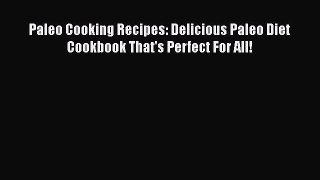 PDF Paleo Cooking Recipes: Delicious Paleo Diet Cookbook That's Perfect For All!  Read Online
