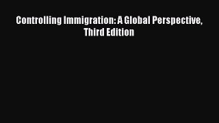 Book Controlling Immigration: A Global Perspective Third Edition Read Online