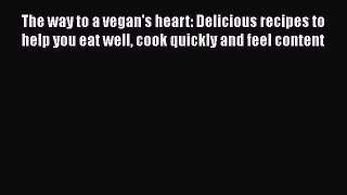 PDF The way to a vegan's heart: Delicious recipes to help you eat well cook quickly and feel
