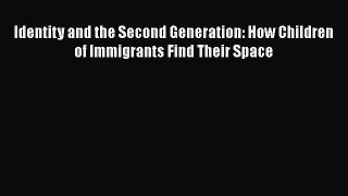 Book Identity and the Second Generation: How Children of Immigrants Find Their Space Read Full
