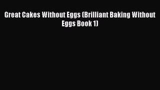PDF Great Cakes Without Eggs (Brilliant Baking Without Eggs Book 1) Free Books