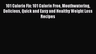 PDF 101 Calorie Fix: 101 Calorie Free Mouthwatering Delicious Quick and Easy and Healthy Weight