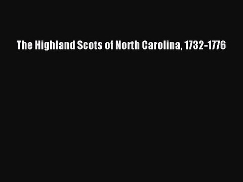 Book The Highland Scots of North Carolina 1732-1776 Read Full Ebook