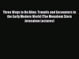 Ebook Three Ways to Be Alien: Travails and Encounters in the Early Modern World (The Menahem