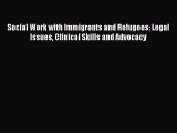 Ebook Social Work with Immigrants and Refugees: Legal Issues Clinical Skills and Advocacy Download