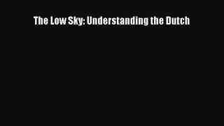 Book The Low Sky: Understanding the Dutch Read Full Ebook