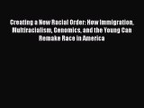 Ebook Creating a New Racial Order: How Immigration Multiracialism Genomics and the Young Can