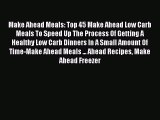 [Read PDF] Make Ahead Meals: Top 45 Make Ahead Low Carb Meals To Speed Up The Process Of Getting
