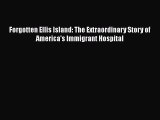 Ebook Forgotten Ellis Island: The Extraordinary Story of America's Immigrant Hospital Download