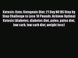[Read PDF] Ketosis: Keto: Ketogenic Diet: 21 Day NO BS Step by Step Challenge to Lose 10 Pounds: