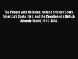 Book The People with No Name: Ireland's Ulster Scots America's Scots Irish and the Creation