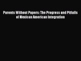 Book Parents Without Papers: The Progress and Pitfalls of Mexican American Integration Read