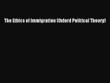 Ebook The Ethics of Immigration (Oxford Political Theory) Read Full Ebook