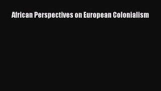 Ebook African Perspectives on European Colonialism Read Full Ebook