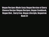Download Vegan Recipes Made Easy: Vegan Version of Every Cheese Recipe (Vegan Recipes Vegan
