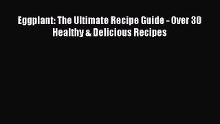 [Read PDF] Eggplant: The Ultimate Recipe Guide - Over 30 Healthy & Delicious Recipes Download
