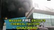 Massive fire engulfs chemical factory in Ghaziabad