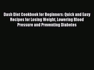 [Read PDF] Dash Diet Cookbook for Beginners: Quick and Easy Recipes for Losing Weight Lowering