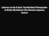 [Read book] Lanterns on the Prairie: The Blackfeet Photographs of Walter McClintock (The Western
