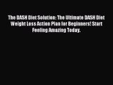 [Read PDF] The DASH Diet Solution: The Ultimate DASH Diet Weight Loss Action Plan for Beginners!