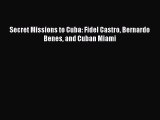 Book Secret Missions to Cuba: Fidel Castro Bernardo Benes and Cuban Miami Download Online