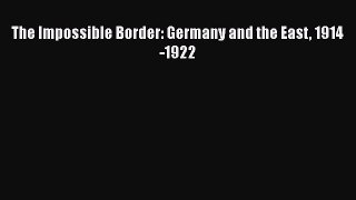 Ebook The Impossible Border: Germany and the East 1914-1922 Read Full Ebook