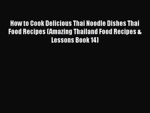 Download How to Cook Delicious Thai Noodle Dishes Thai Food Recipes (Amazing Thailand Food