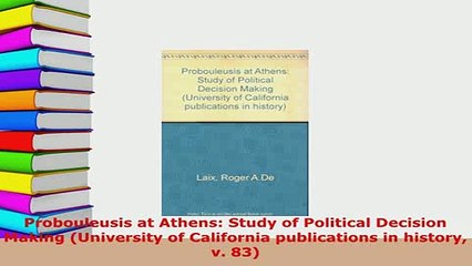 Download  Probouleusis at Athens Study of Political Decision Making University of California Read Full Ebook