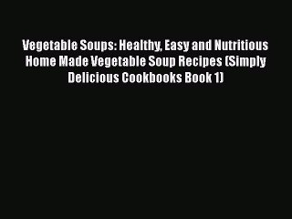 PDF Vegetable Soups: Healthy Easy and Nutritious Home Made Vegetable Soup Recipes (Simply Delicious