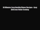 [Read PDF] 30 Minutes Easy Healthy Dinner Recipes - Easy Delicious Home Cooking Download Online